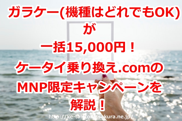 ガラケー,一括,15000,キャンペーン,割引,ケータイ乗り換え.com,スマホ乗り換え.com,評判,ソフトバンク,キャッシュバック,口コミ