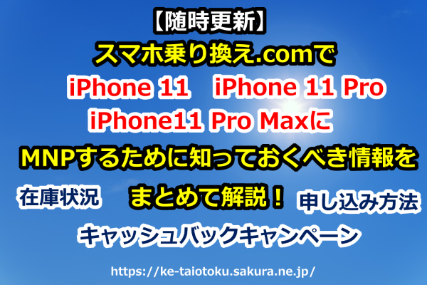 【随時更新】スマホ乗り換え.com(旧　ケータイ乗り換え.com)でiPhone11/iPhone11Pro/iPhone11 Pro MaxにMNP(乗り換え)するために知っておくべき情報をまとめて解説！【在庫状況、キャッシュバックキャンペーン、申し込み方法など】