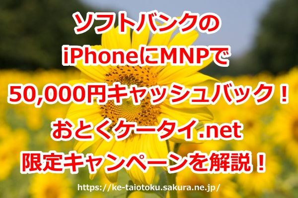 iPhone,キャッシュバック,50000円,ソフトバンク,乗り換え,MNP,おとくケータイ.net