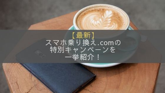 【在庫限り！】スマホ乗り換え.com(旧 ケータイ乗り換え.com)で実施中の特別キャンペーンを一挙紹介！